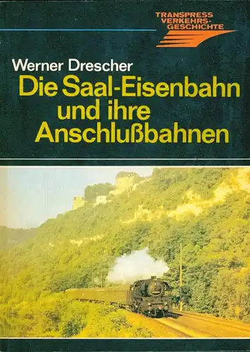 Werner Drescher - Die Saal-Eisenbahn und ihre Anschlußbahnen