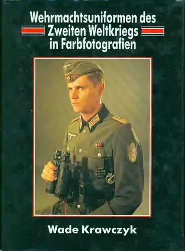 Wade Krawczyk - Wehrmachtsuniformen des zweiten Weltkriegs in Farbfotografien