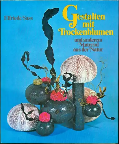 Elfriede Sass - Gestalten mit Trockenblumen
