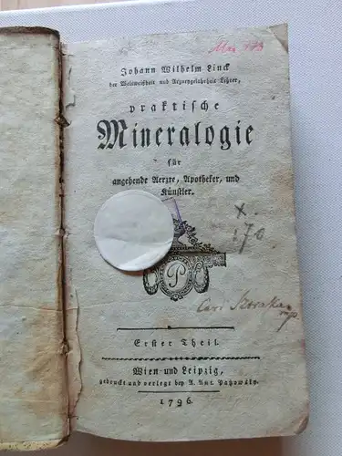 Linck , Johann Wilhelm: Johann Wilhelm Linck der Weltweisheit und Arzenygelahrte Lehrer, praktische Mineralogie für angehende Aertze, Apotheker, und Künstler, Wien und Leipzig 1796. Erster Theil (mehr nicht erschienen). 