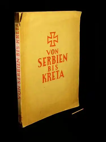 Propagandakompanie (Herausgeber): Von Serbien bis Kreta - Erinnerungen vom Feldzug einer Armee im grossen deutschen Freiheitskrieg. 