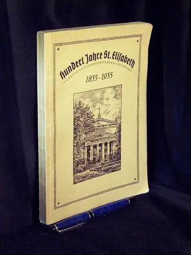 Bethke, Eugen (Zusammenstellung): Hundert Jahre St.Elisabeth - Berlin 1835-1935 - Bilder aus dem Wachsen und Werden einer evangelischen Kirchengemeinde der Großstadt. 