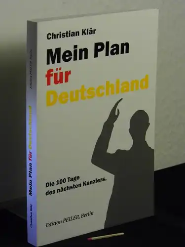 Klär, Christian: Mein Plan für Deutschland - Die ersten 100 Tage des nächsten Kanzlers. 