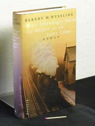 Wessling, Berndt W: Ein lebendiger Hund ist besser als ein toter Löwe - Roman. 
