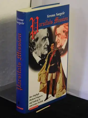 Naegele, Verena: Parsifals Mission - der Einfluss Richard Wagners auf Ludwig II. und seine Politik -  LAGERRÄUMUNG. 