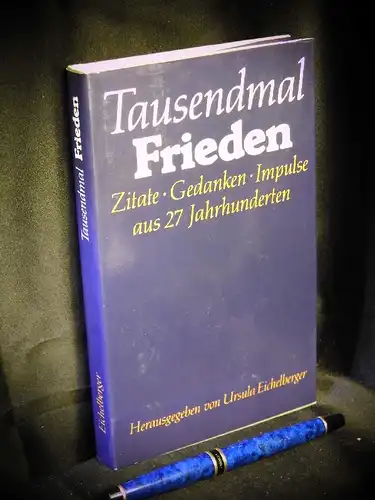 Eichelberger, Ursula (Herausgeberin): Tausendmal Frieden - Zitate - Gedanken - Impulse aus 27 Jahrhunderten. 