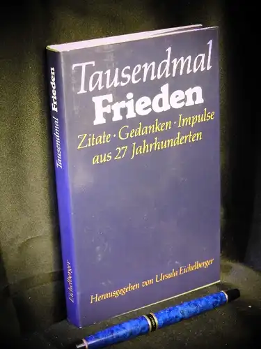 Eichelberger, Ursula (Herausgeberin): Tausendmal Frieden - Zitate - Gedanken - Impulse aus 27 Jahrhunderten -  LAGERRÄUMUNG. 