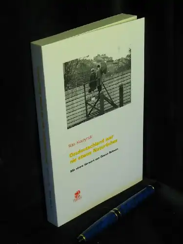 Kuczynski, Rita: Ostdeutschland war nie etwas Natürliches - Deutschlandkenner aus Mittel- und Osteuropa, Frankreich, Großbritannien und den USA über das vereinte Deutschland. 