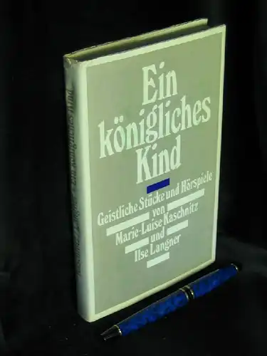 Kaschnitz, Marie Luise und Ilse Langner: Ein königliches Kind - Geistliche Stücke und Hörspiele. 