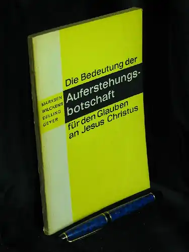 Marxsen, Willi und Ulrich Wilckens, Gerhard Delling, Hans-Georg Geyer: Die Bedeutung der Auferstehungsbotschaft für den Glauben an Jesus Chjristus. 