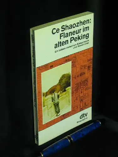 Shaozhen, Ce: Flaneur im alten Peking - Ein Leben zwischen Kaiserreich und Revolution - aus der Reihe: dtv taschenbuch - Band: 11277. 