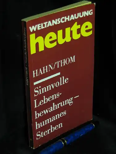 Hahn, Susanne und Achim Thom: Sinnvolle Lebensbewahrung - humanes Sterben - Positionen zur Auseinandersetzung um den ärztlichen Bewahrungsauftrag gegenüber menschlichem Leben - aus der Reihe: Weltanschauung heute - Band: 40. 