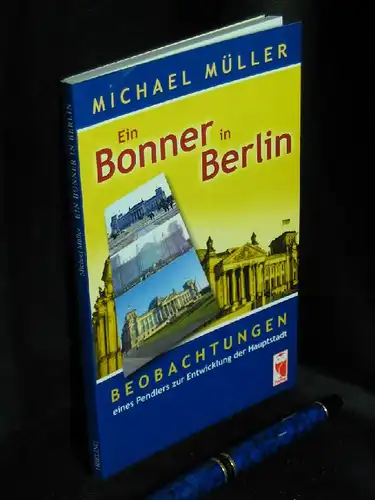Müller, Michael: Ein Bonner in Berlin - Beobachtungen eines Pendlers zur Entwicklung der Hauptstadt. 