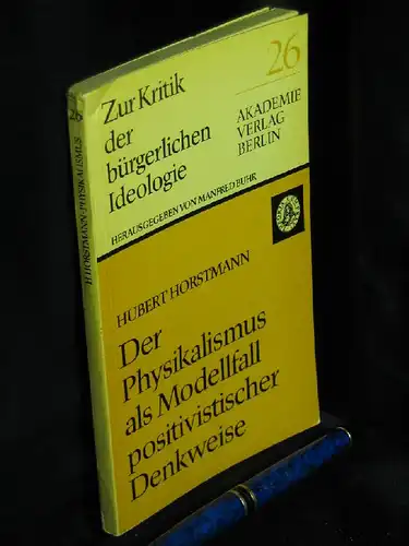 Horstmann, Hubert: Der Physikalismus als Modellfall positivistischer Denkweise - aus der Reihe: Zur Kritik der Bürgerlichen Ideologie - Band: 26. 