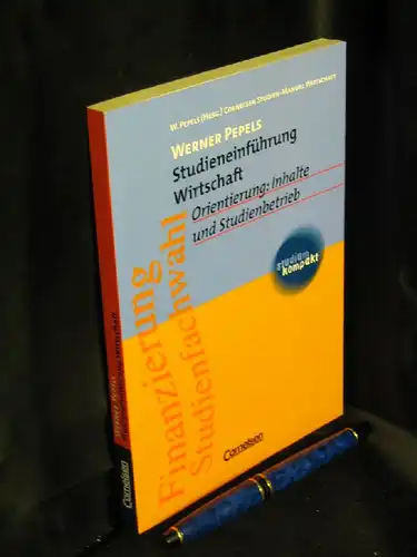 Pepels, Werner: Studieneinführung Wirtschaft - Orientierung: Inhalte und Studienbetrieb - aus der Reihe: Cornelsen Studien-Manual Wirtschaft. 