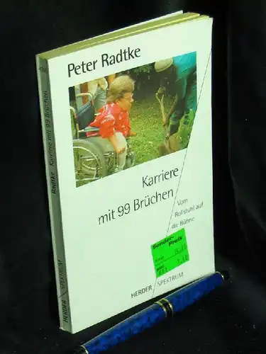 Radtke, Peter: Karriere mit 99 Brüchen - Vom Rollstuhl auf die Bühne - aus der Reihe: Herder spektrum - Band: 4295. 
