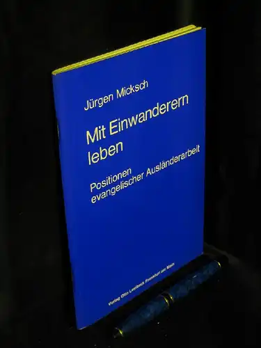 Micksch, Jürgen: Mit Einwanderern leben - Positionen evangelischer Ausländerarbeit - aus der Reihe: Beiträge zur Ausländerarbeit - Band: 7. 