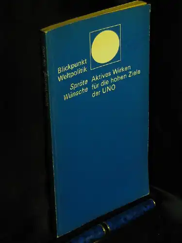 Spröte, Wolfgang und Harry Wünsche: Aktives Wirken für die hohen Ziele der UNO - aus der Reihe: Blickpunkt Weltpolitik. 