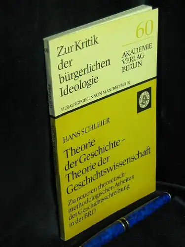 Schleier, Hans: Theorie der Geschichte - Theorie der Geschichtswissenschaft - Zu neueren theoretisch-methodologischen Arbeiten der Geschichtsschreibung in der BRD - aus der Reihe: Zur Kritik der Bürgerlichen Ideologie - Band: 60 LAGERRÄUMUNG. 