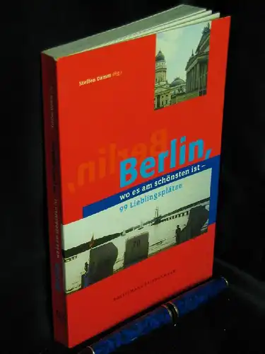 Damm, Steffen (Herausgeber): Berlin, wo es am schönsten ist: 99 Lieblingsplätze. 