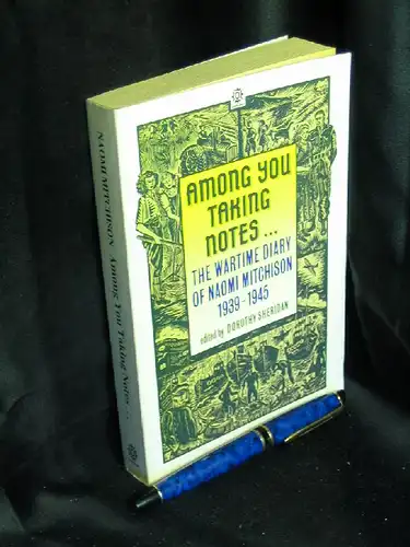 Sheridan, Dorothy (Editor): Among You Taking Notes... - The Wartime Diary of Naomi Mitchison 1939-1945. 