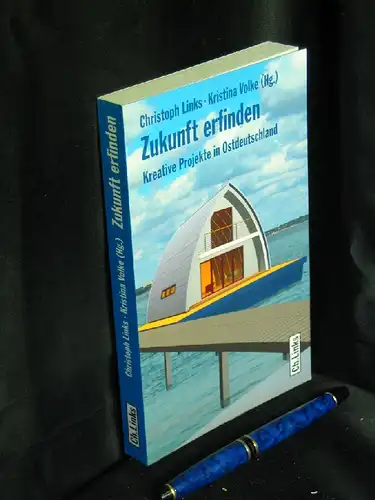 Links, Christoph und Kristina Volke (Herausgeber): Zukunft erfinden - Kreative Projekte in Ostdeutschland. 