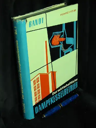 Kolbe, Heirich: Der wirtschaftliche Dampfkesselbetrieb 1 - Erster Band: Bedarfsstoffe und Rückstände des Dampfkesselbetriebes, Feuerungs- und Wasseraufbereitungsanlagen -  LAGERRÄUMUNG. 