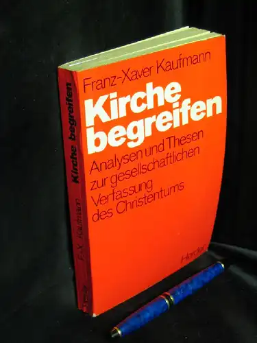 Kaufmann, Franz-Xaver: Kirche begreifen - Analysen und Thesen zur gesellschaftlichen Verfassung des Christentums. 