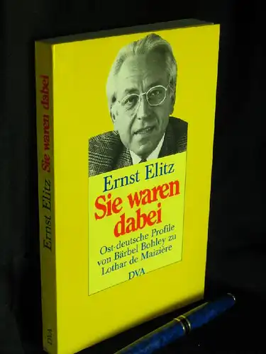 Elitz, Ernst: Sie waren dabei - Ost-deutsche Profile von Bärbel Bohley zu Lothar de Maizière. 