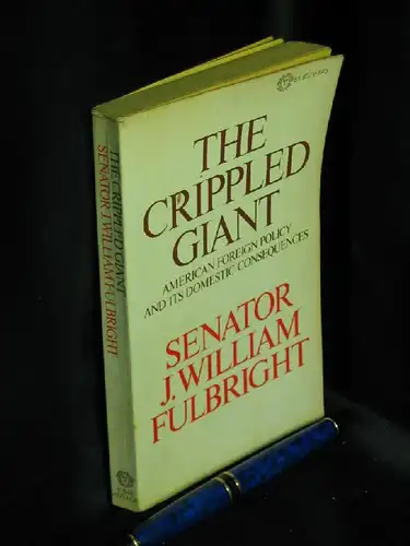 Fulbright, J. William: The Crippled Giant - American Foreign Policy and Its Domestic Consequences -  LAGERRÄUMUNG. 