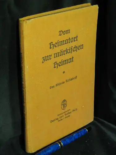 Tessendorff, Wilhelm: Vom Heimatort zur märkischen Heimat - Ein Versuch praktischer Gestaltung im Sinne der Heimat- und Arbeitsschule. 