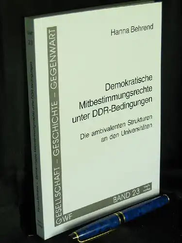 Behrend, Hanna: Demokratische Mitbestimmungsrechte unter DDR Bedingungen   Die ambivalenten Strukturen an den Universitäten   aus der Reihe: Gesellschaft   Geschichte.. 