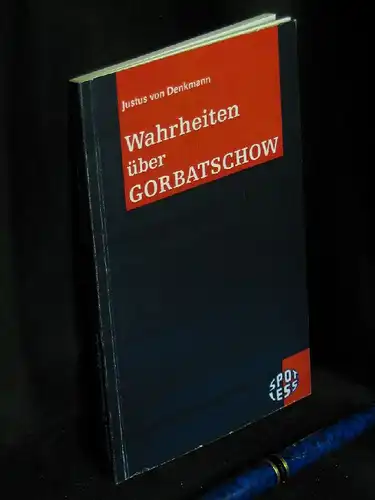 Denkmann, Justus von: Wahrheiten über Gorbatschow -  LAGERRÄUMUNG. 