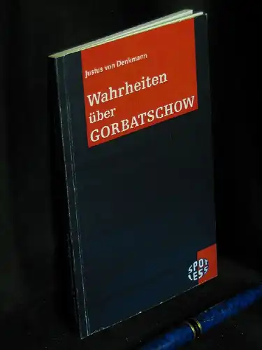 Denkmann, Justus von: Wahrheiten über Gorbatschow. 