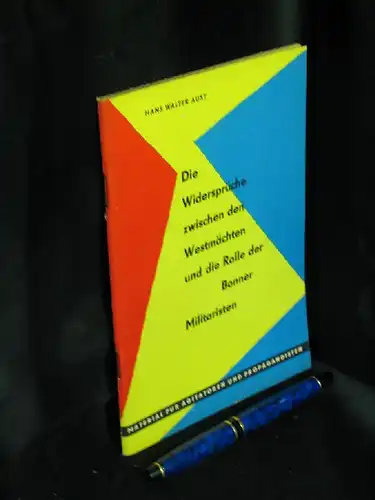 Aust, Hans Walter: Die Widersprüche zwischen den Westmächten und die Rolle der Bonner Militaristen. - Material für Agitatoren und Propagandisten. 