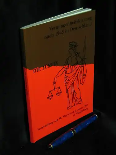 Gedenkstätte für die Opfer politischer Gewalt in Sachsen-Anhalt 1945-1989, Magdeburg (Herausgeber): Vergangenheitsklärung nach 1945 in Deutschland - Die Justiz - Veranstaltung am 31. März und 1. April 1995 in Magdeburg. 