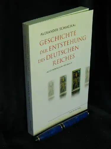 Schmejkal, Alexander: Geschichte der Entstehung des Deutschen Reiches - als chronologischer Ablauf Beginnend am Ende der letzten Eiszeit - endend mit der Herausbildung eines deutschen Staatsgebildes. 