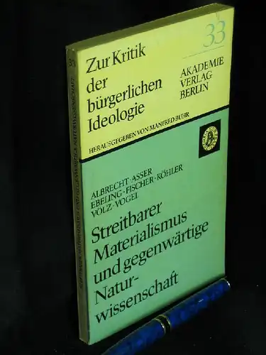 Albrecht, Erhard sowie Günter Asser, Werner Ebelin, Wolfgang Fischer, Karl-Hermann Köhler, Horst Völz und Heinrich Vogel: Streitbarer Materialismus und gegenwärtige Naturwissenschaft - aus der Reihe: Zur Kritik der Bürgerlichen Ideologie - Band: 33. 