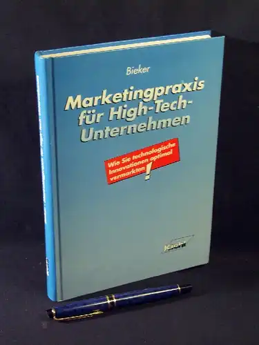 Bieker, Rainer: Marketingpraxis für High-Tech-Unternehmen - Wie Sie technologische Innovationen optimal vermarkten. 