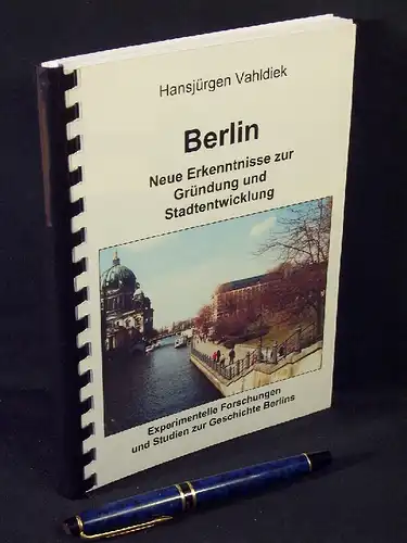 Vahldiek, Hansjürgen: Berlin - Neue Erkenntnisse zur Gründung und Stadtentwicklung - Experimentelle Forschungen und Studien zur Geschichte Berlins. 