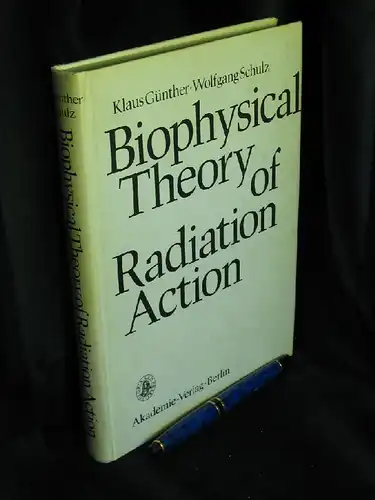Günther, Klaus und Wolfgang Schulz: Biophysical Theory of Radiation Action - A Treatise on Relative Biological Effectiveness -  LAGERRÄUMUNG. 