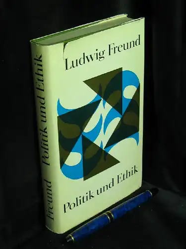 Freund, Ludwig: Politik und Ethik - Möglichkeiten und Grenzen ihrer Synthese. 
