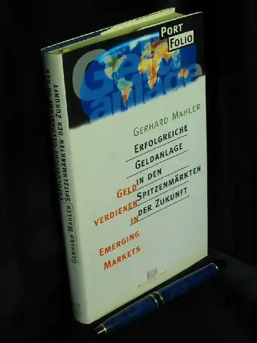 Mahler, Gerhard: Erfolgreiche Geldanlage in den Spitzenmärkten der Zukunft - Geld verdienen in Emerging Markets. 