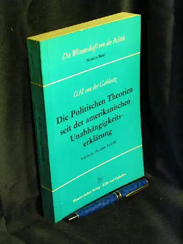 Gablentz, Otto Heinrich von der: Die Politischen Theorien seit der amerikanischen Unabhängigkeitserklärung - Politische Theorien Teil III - aus der Reihe: Die Wissenschaft von der Politik - Band: 9. 