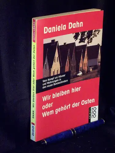 Dahn, Daniela: Wir bleiben hier oder Wem gehört der Osten - Vom Kampf um Häuser und Wohnungen in den neuen Bundesländern - aus der Reihe: RoRoRo aktuell - Band: 13423. 