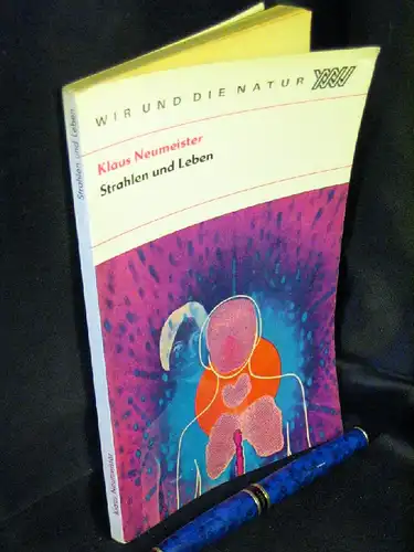 Neumeister, Klaus: Strahlen und leben - Strahlenbiologie - neue Erkenntnisse für Medizin und Biowissenschaften - aus der Reihe: Wir und die Natur. 
