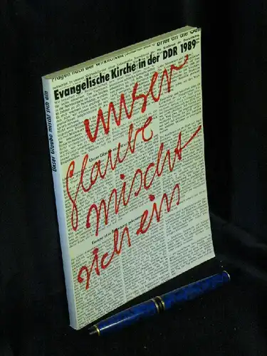 Hildebrandt, Jörg und Gerhard Thomas (Herausgeber): Unser Glaube mischt sich ein ... - Evangelische Kirche in der DDR 1989 Berichte, Fragen, Verdeutlichungen. 