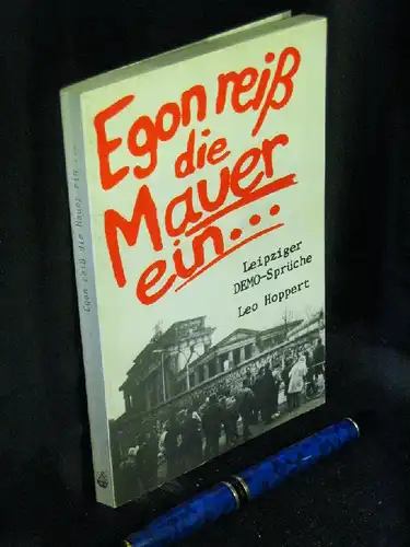 Hoppert, Leo: Egon reiß die Mauer ein - Leipziger DEMO-Sprüche : Leipzig Heldenstadt. 