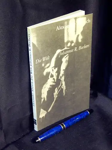 Abusch, Alexander: Die Welt Johannes R. Bechers - Arbeiten aus den Jahren 1926-1980. 