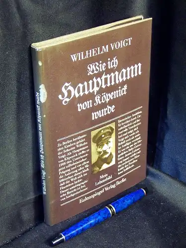 Voigt, Wilhelm: Wie ich Hauptmann von Köpenick wurde - Mein Lebensbild. 